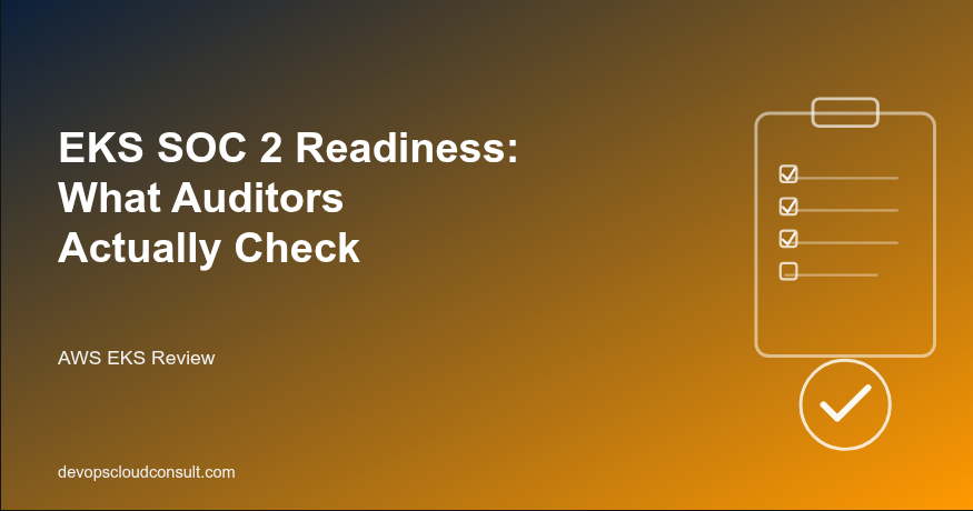 EKS SOC 2 Readiness: What Auditors Actually Check